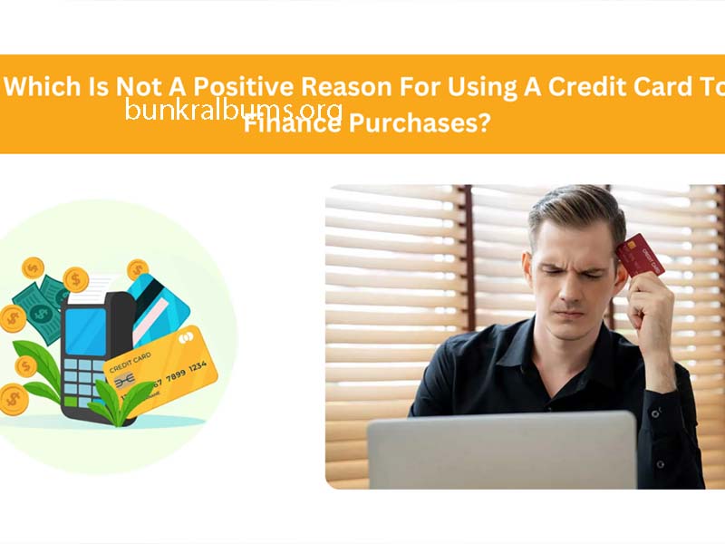 Which Is Not a Positive Reason for Using a Credit Card to Finance Purchases?